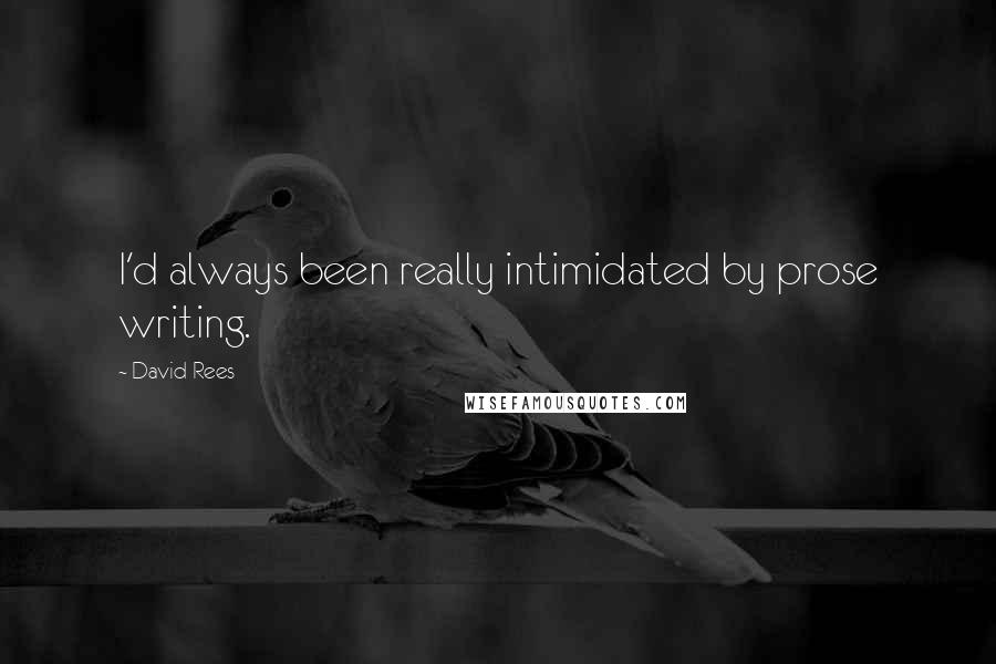 David Rees Quotes: I'd always been really intimidated by prose writing.