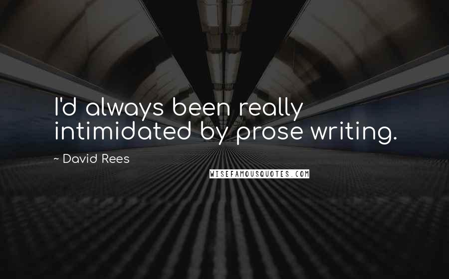 David Rees Quotes: I'd always been really intimidated by prose writing.