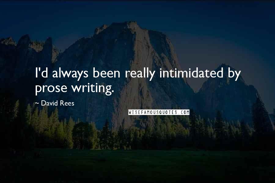 David Rees Quotes: I'd always been really intimidated by prose writing.