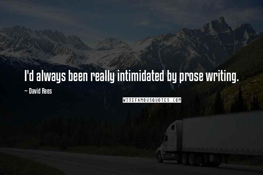 David Rees Quotes: I'd always been really intimidated by prose writing.