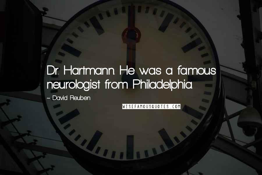 David Reuben Quotes: Dr. Hartmann. He was a famous neurologist from Philadelphia.