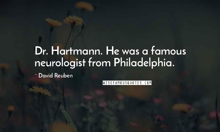 David Reuben Quotes: Dr. Hartmann. He was a famous neurologist from Philadelphia.