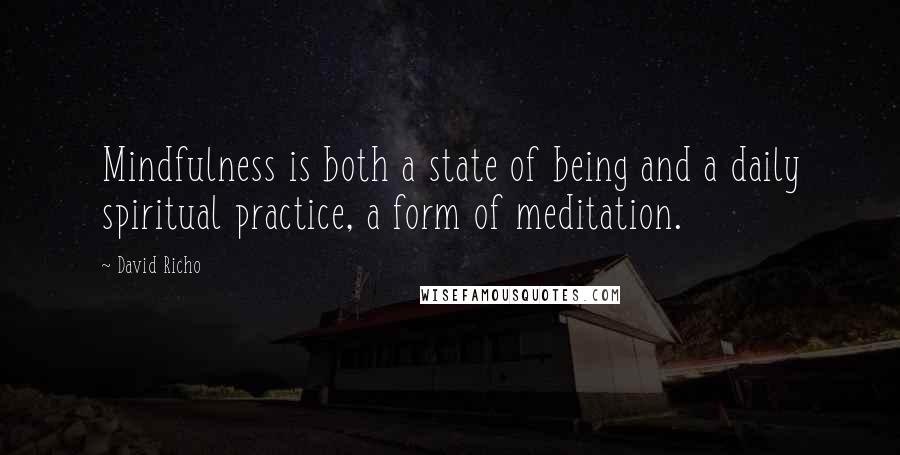 David Richo Quotes: Mindfulness is both a state of being and a daily spiritual practice, a form of meditation.