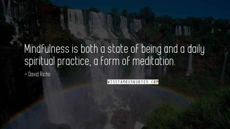 David Richo Quotes: Mindfulness is both a state of being and a daily spiritual practice, a form of meditation.