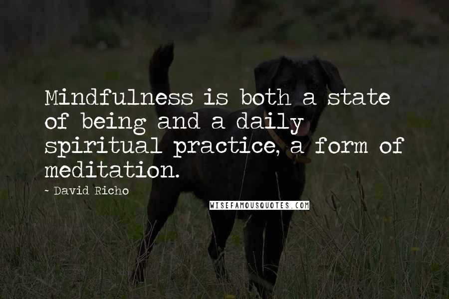 David Richo Quotes: Mindfulness is both a state of being and a daily spiritual practice, a form of meditation.