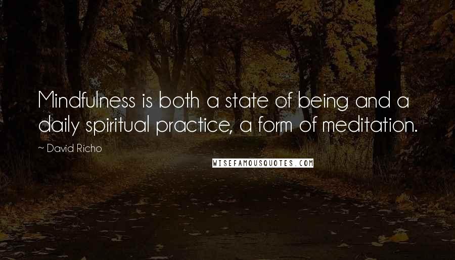 David Richo Quotes: Mindfulness is both a state of being and a daily spiritual practice, a form of meditation.