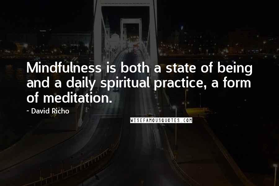 David Richo Quotes: Mindfulness is both a state of being and a daily spiritual practice, a form of meditation.