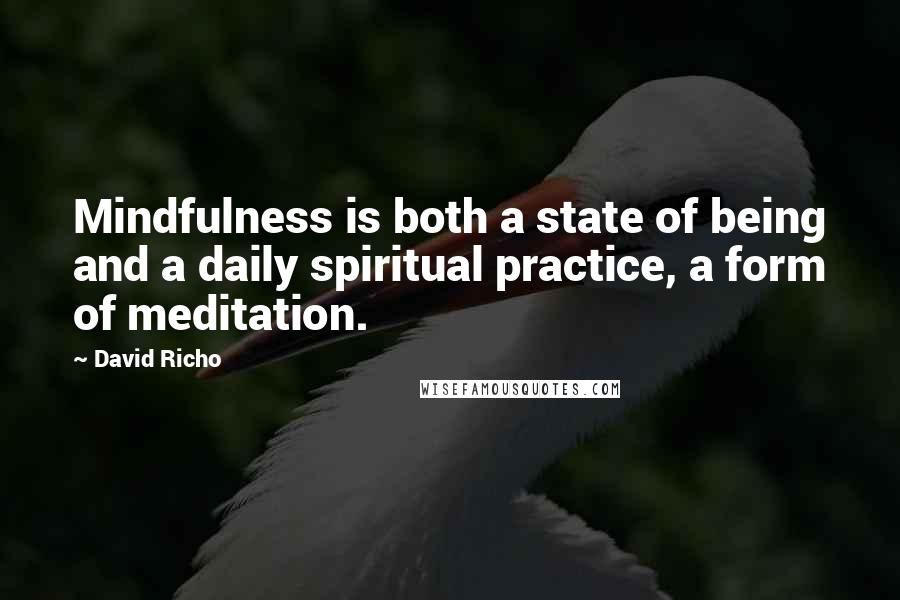 David Richo Quotes: Mindfulness is both a state of being and a daily spiritual practice, a form of meditation.