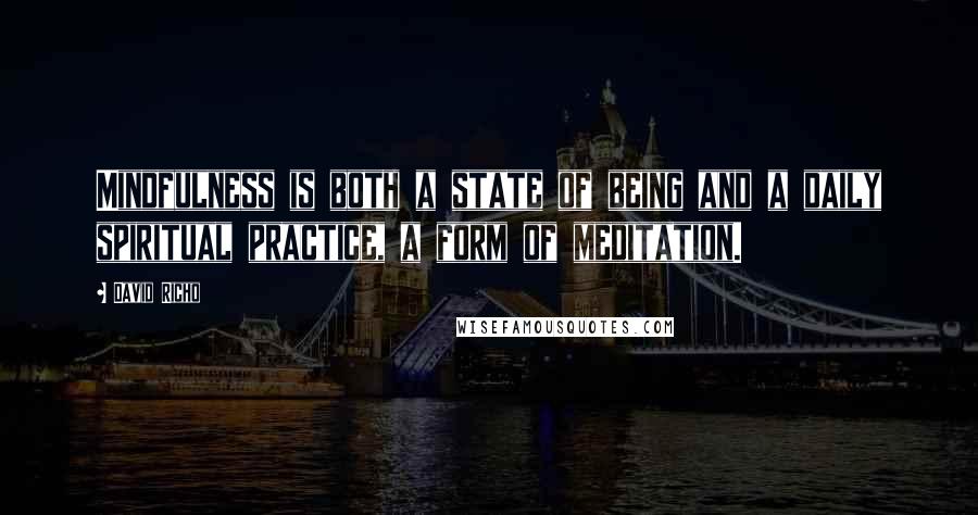 David Richo Quotes: Mindfulness is both a state of being and a daily spiritual practice, a form of meditation.