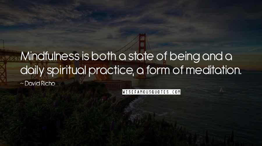 David Richo Quotes: Mindfulness is both a state of being and a daily spiritual practice, a form of meditation.