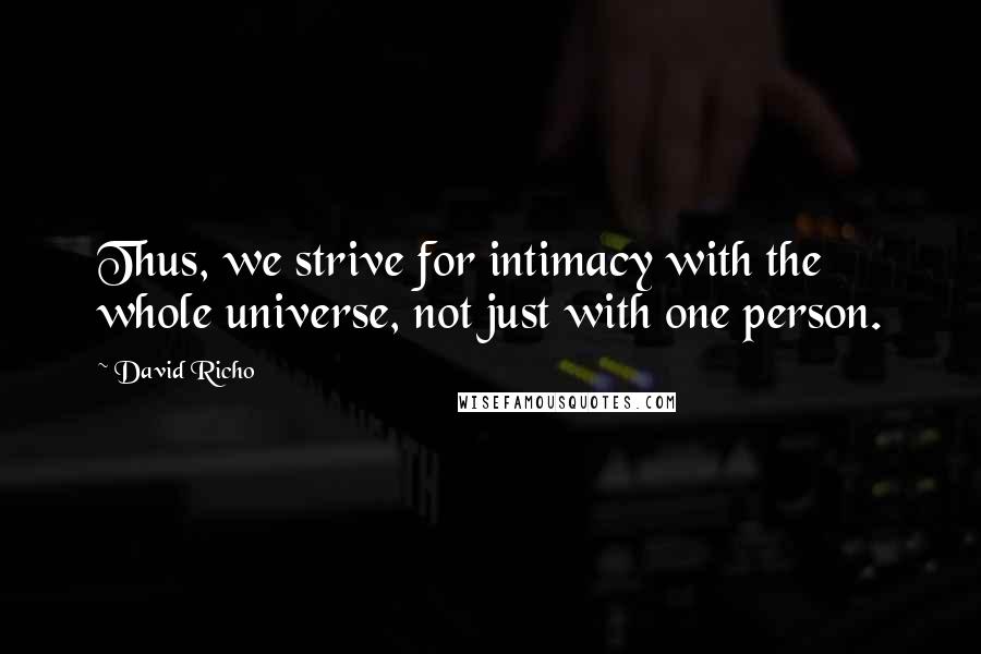David Richo Quotes: Thus, we strive for intimacy with the whole universe, not just with one person.
