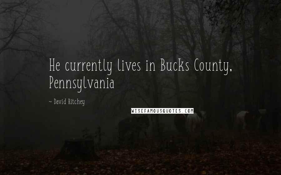 David Ritchey Quotes: He currently lives in Bucks County, Pennsylvania