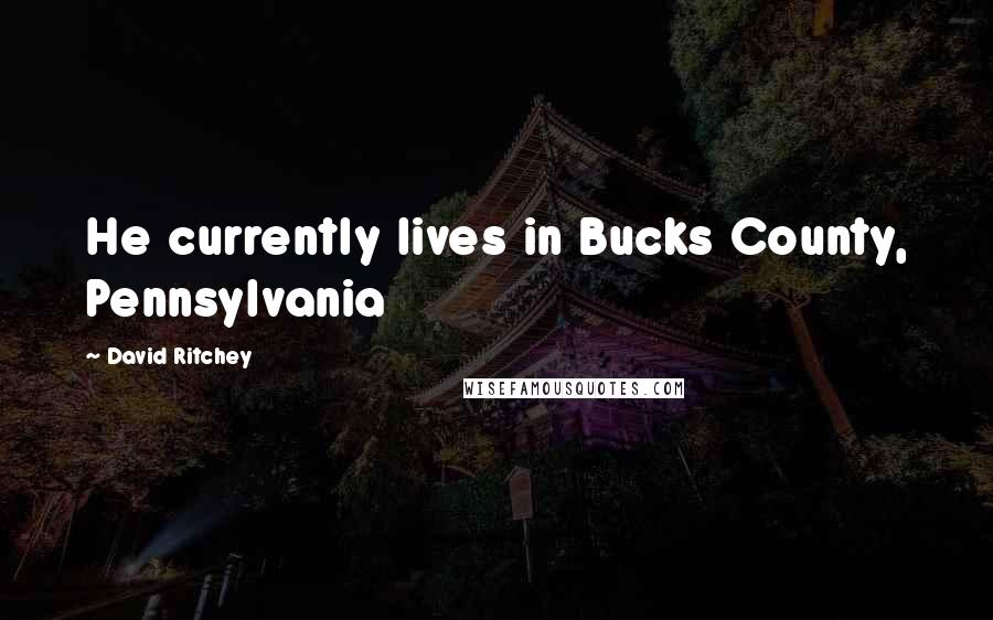 David Ritchey Quotes: He currently lives in Bucks County, Pennsylvania