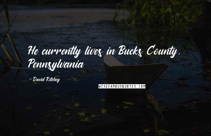 David Ritchey Quotes: He currently lives in Bucks County, Pennsylvania