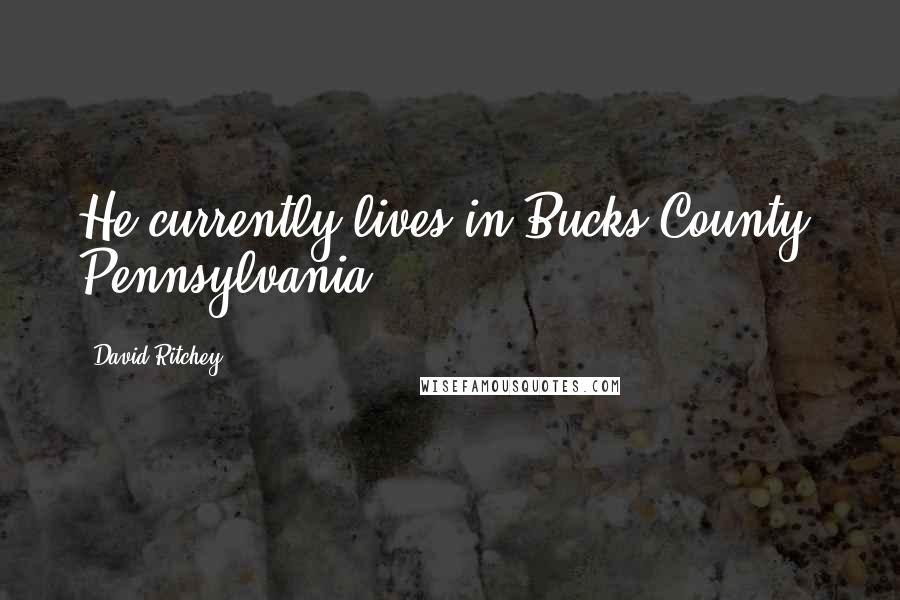 David Ritchey Quotes: He currently lives in Bucks County, Pennsylvania