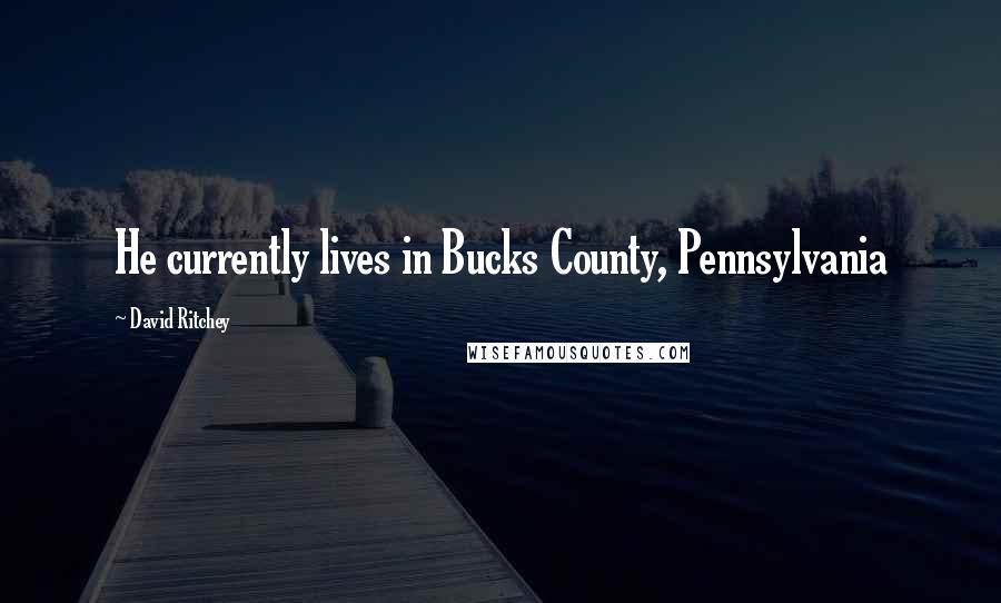 David Ritchey Quotes: He currently lives in Bucks County, Pennsylvania