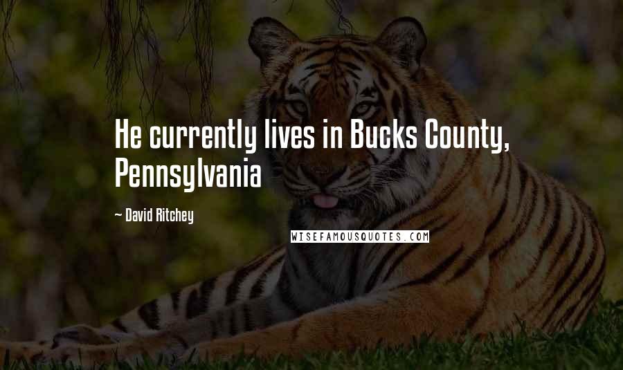 David Ritchey Quotes: He currently lives in Bucks County, Pennsylvania