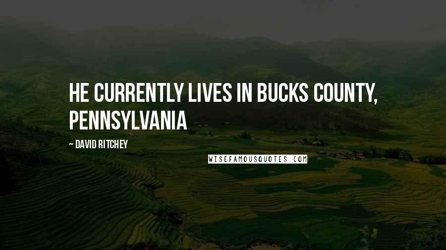 David Ritchey Quotes: He currently lives in Bucks County, Pennsylvania