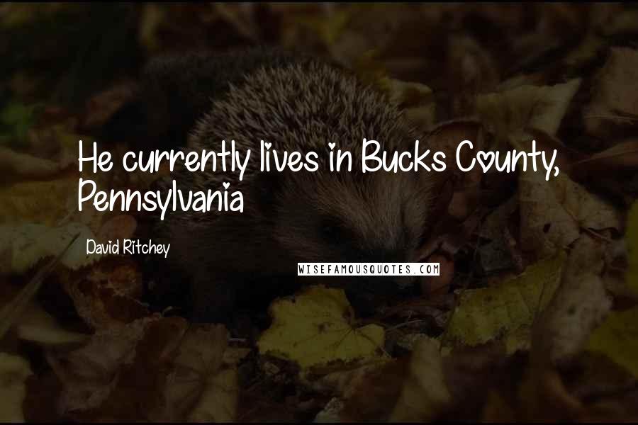 David Ritchey Quotes: He currently lives in Bucks County, Pennsylvania