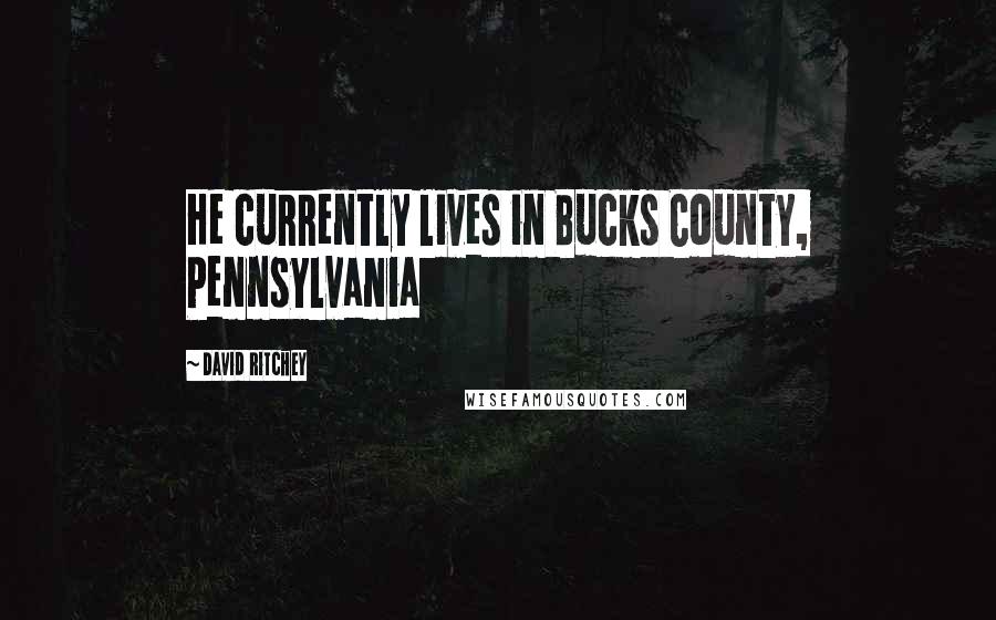 David Ritchey Quotes: He currently lives in Bucks County, Pennsylvania