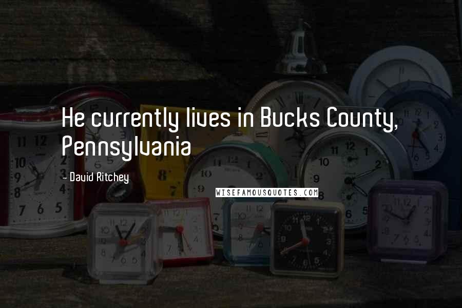 David Ritchey Quotes: He currently lives in Bucks County, Pennsylvania