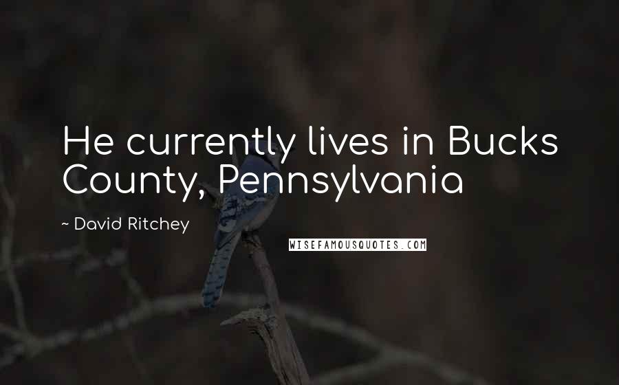 David Ritchey Quotes: He currently lives in Bucks County, Pennsylvania