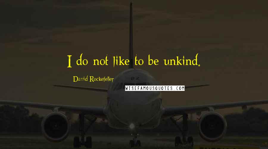 David Rockefeller Quotes: I do not like to be unkind.