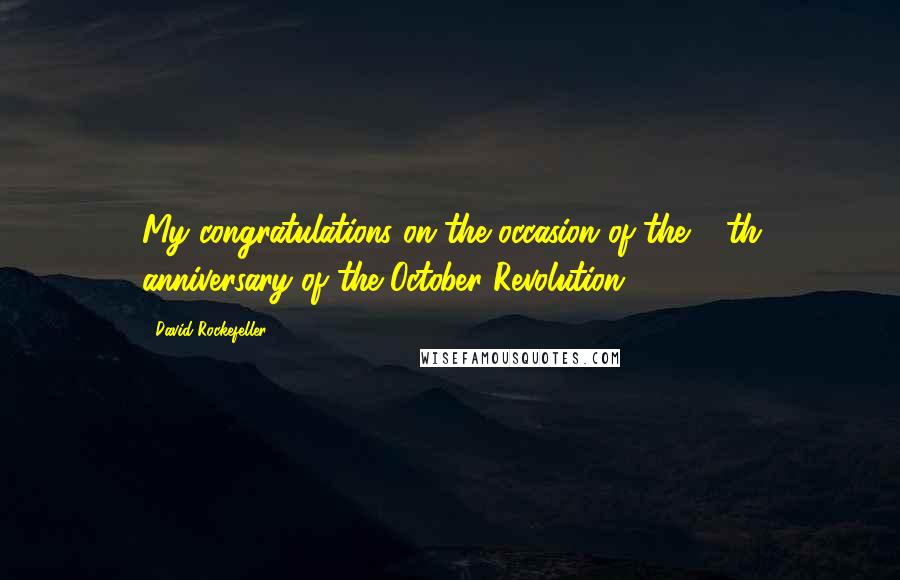 David Rockefeller Quotes: My congratulations on the occasion of the 60th anniversary of the October Revolution.