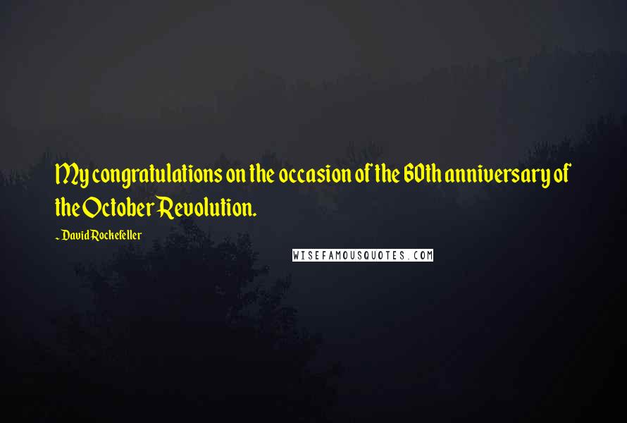 David Rockefeller Quotes: My congratulations on the occasion of the 60th anniversary of the October Revolution.