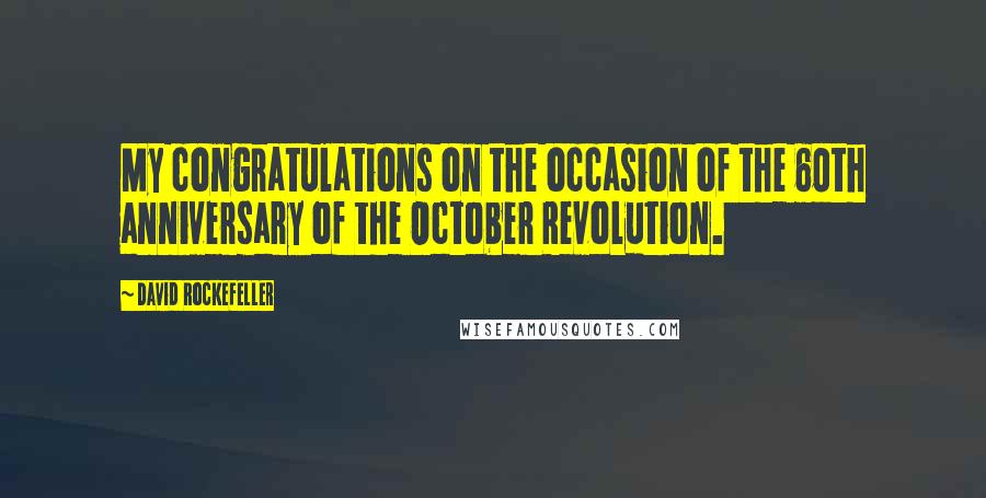 David Rockefeller Quotes: My congratulations on the occasion of the 60th anniversary of the October Revolution.