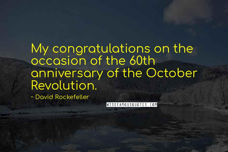 David Rockefeller Quotes: My congratulations on the occasion of the 60th anniversary of the October Revolution.