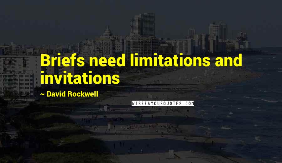 David Rockwell Quotes: Briefs need limitations and invitations