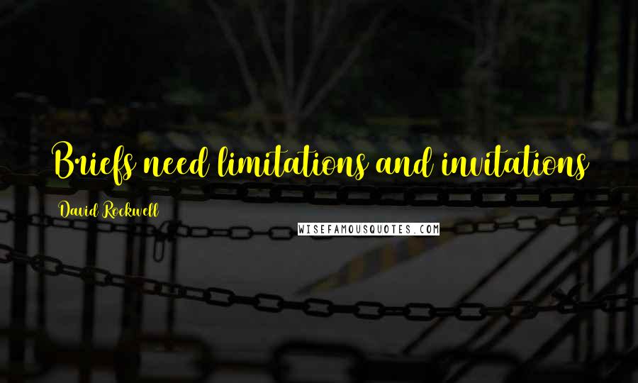 David Rockwell Quotes: Briefs need limitations and invitations