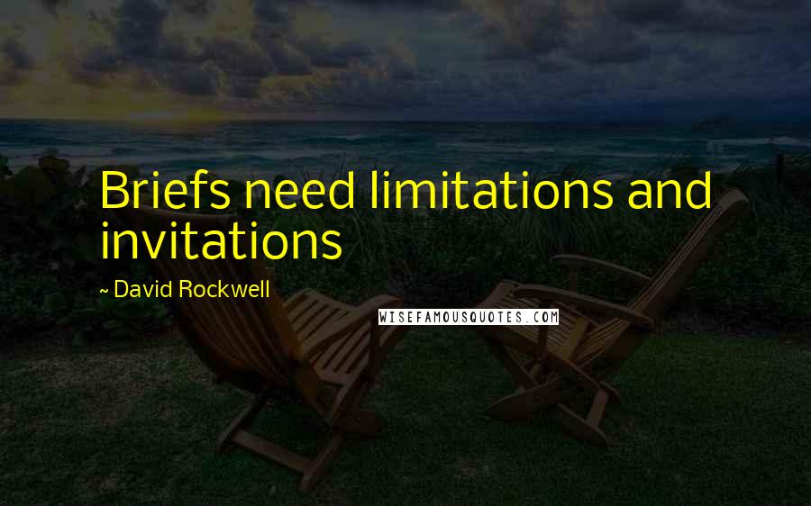 David Rockwell Quotes: Briefs need limitations and invitations