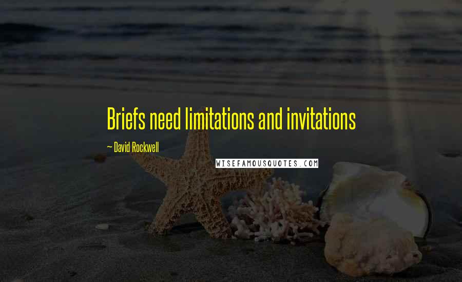 David Rockwell Quotes: Briefs need limitations and invitations