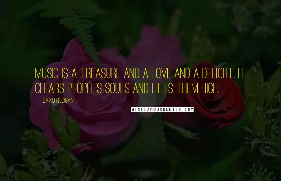 David Rodigan Quotes: Music is a treasure and a love and a delight. It clears people's souls and lifts them high.