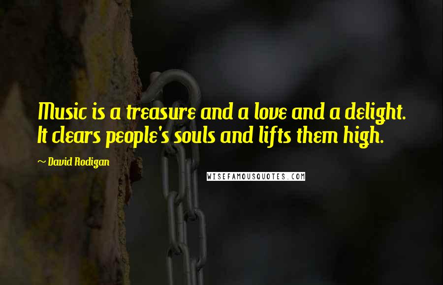 David Rodigan Quotes: Music is a treasure and a love and a delight. It clears people's souls and lifts them high.
