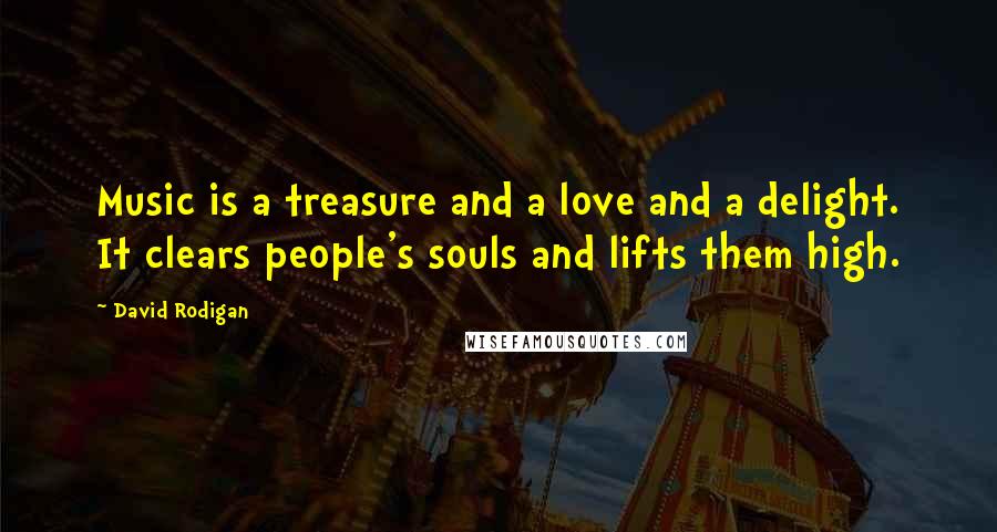 David Rodigan Quotes: Music is a treasure and a love and a delight. It clears people's souls and lifts them high.