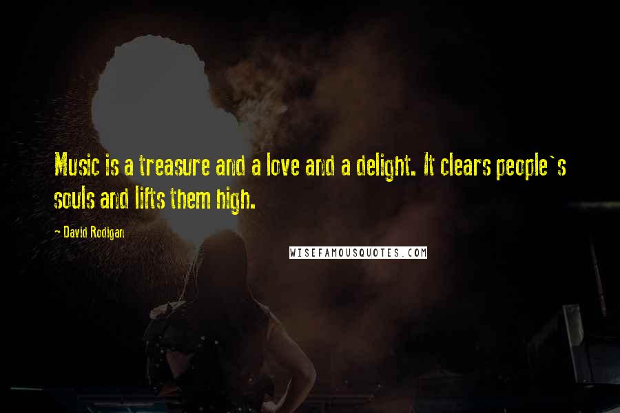 David Rodigan Quotes: Music is a treasure and a love and a delight. It clears people's souls and lifts them high.