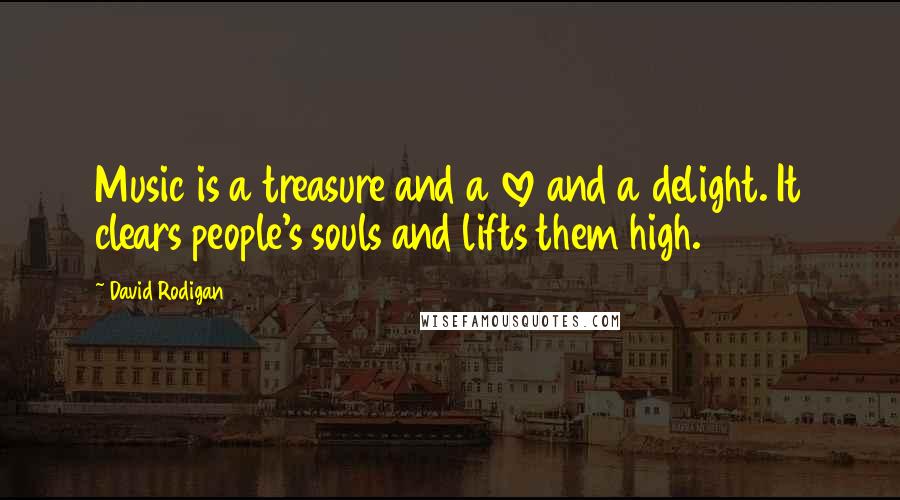 David Rodigan Quotes: Music is a treasure and a love and a delight. It clears people's souls and lifts them high.
