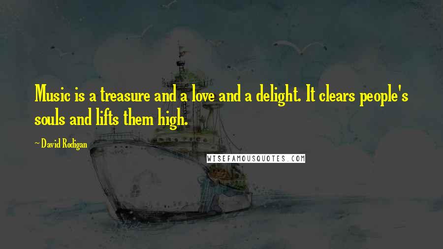 David Rodigan Quotes: Music is a treasure and a love and a delight. It clears people's souls and lifts them high.