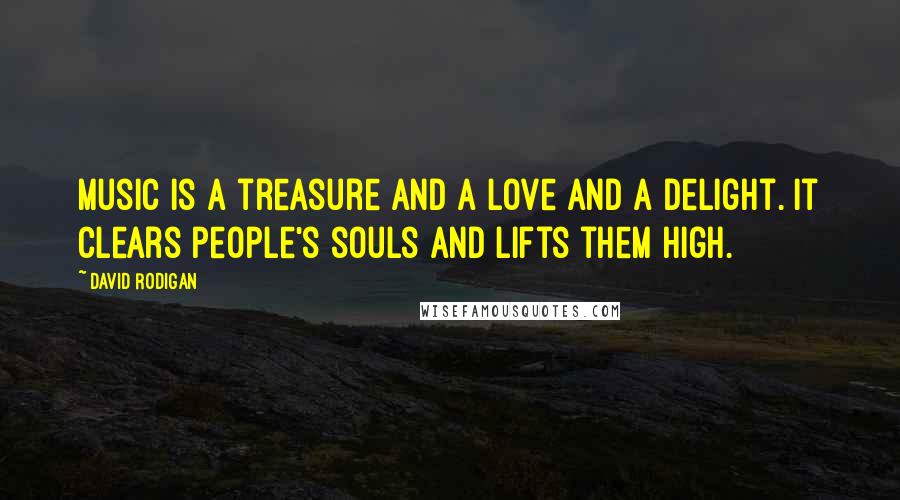 David Rodigan Quotes: Music is a treasure and a love and a delight. It clears people's souls and lifts them high.