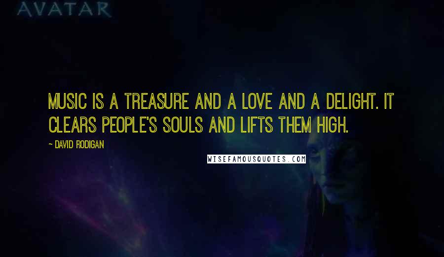 David Rodigan Quotes: Music is a treasure and a love and a delight. It clears people's souls and lifts them high.