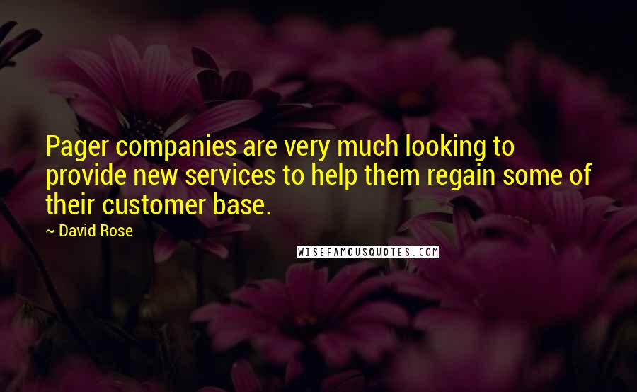 David Rose Quotes: Pager companies are very much looking to provide new services to help them regain some of their customer base.