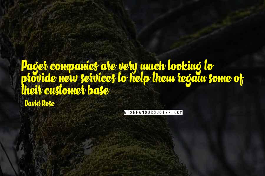 David Rose Quotes: Pager companies are very much looking to provide new services to help them regain some of their customer base.