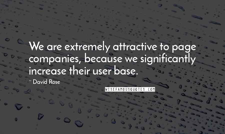 David Rose Quotes: We are extremely attractive to page companies, because we significantly increase their user base.