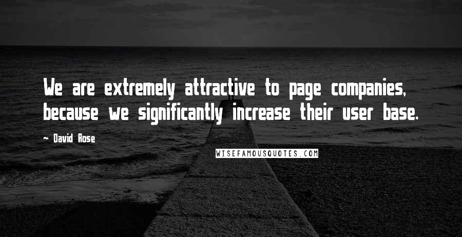 David Rose Quotes: We are extremely attractive to page companies, because we significantly increase their user base.