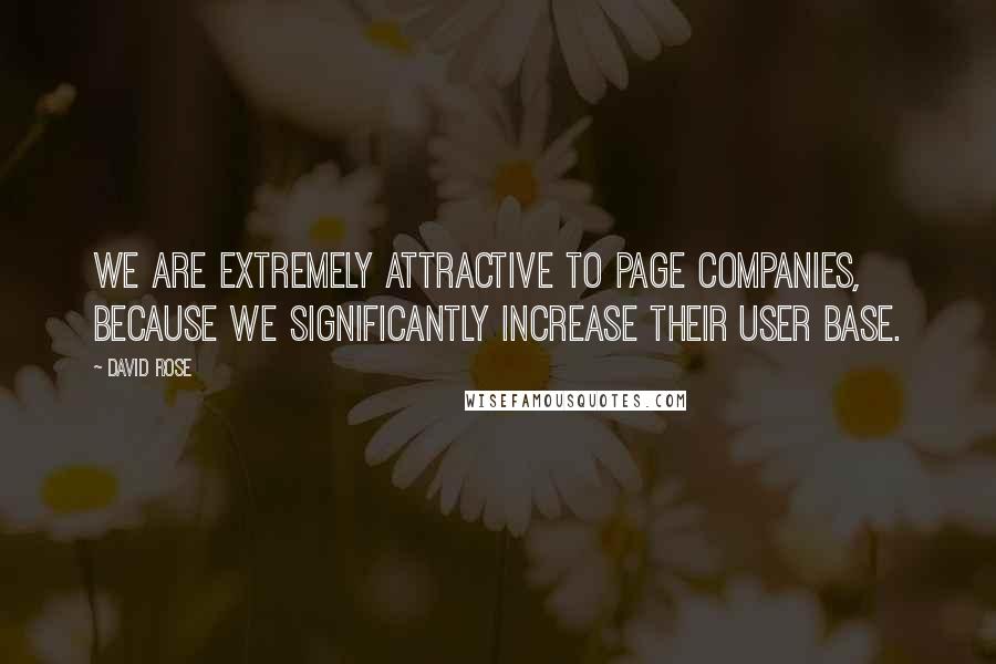 David Rose Quotes: We are extremely attractive to page companies, because we significantly increase their user base.