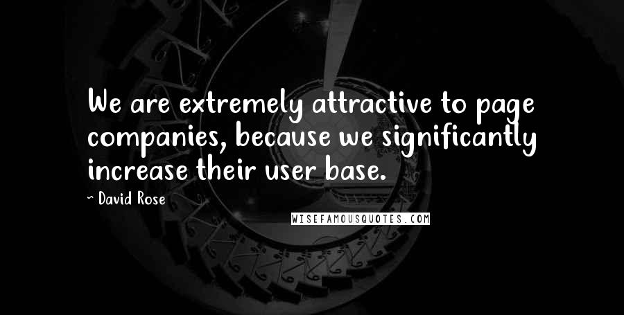 David Rose Quotes: We are extremely attractive to page companies, because we significantly increase their user base.