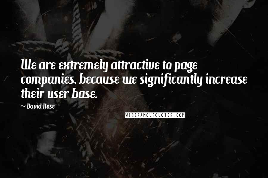 David Rose Quotes: We are extremely attractive to page companies, because we significantly increase their user base.